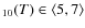 $_{10}(T) \in \left<5, 7\right>$