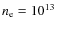 $n_{\rm e} = 10^{13}$