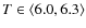 $T \in \left<6.0, 6.3\right>$