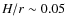 $H/r \sim 0.05$