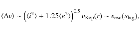 \begin{displaymath}\langle \Delta v\rangle \sim \left( \langle i^2\rangle + 1.25...
...e \right)^{0.5}{v_{\rm Kep}(r)}
\sim v_{\rm esc}(s_{\rm big}),
\end{displaymath}