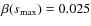 $\beta(s_{\max})=0.025$
