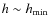 $h\sim h_{\min}$