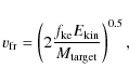 \begin{displaymath}v_{\rm fr} = \left( 2\frac{f_{\rm ke}E_{\rm kin}}{M_{\rm target}}\right)^{0.5},
\end{displaymath}