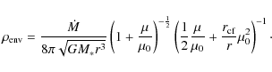 \begin{displaymath}\rho_{\rm env}= \frac{\dot M}{8\pi\sqrt{GM_*r^3}} \left( 1+\f...
...frac{\mu}{\mu_0} +\frac{r_{\rm cf}}{r}\mu_0^2\right)^{-1}\cdot
\end{displaymath}