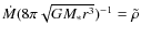 $\dot M ( 8\pi\sqrt{GM_*r^3})^{-1} = \tilde{\rho}$
