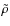 $\tilde{\rho}$