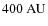 $400~{\rm AU}$
