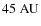 $ 45~{\rm AU}$