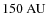 $ 150~{\rm AU}$