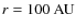$r=100~{\rm AU}$