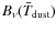 $B_\nu(\bar{T}_{\rm dust})$