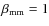 $\beta_{\rm mm} = 1$