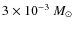 $3 \times 10^{-3}~{M}_\odot$