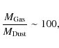 \begin{displaymath}\frac{M_{\rm Gas}}{M_{\rm Dust}} \sim 100,
\end{displaymath}