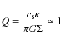 \begin{displaymath}Q = \frac{c_{\rm s} \kappa}{\pi G \Sigma} \simeq 1
\end{displaymath}