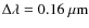$\Delta\lambda = 0.16~{\rm\mu m}$