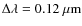 $\Delta\lambda = 0.12~{\rm\mu m}$
