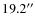 $19.2^{\prime\prime}$