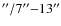 $^{\prime\prime}/7^{\prime\prime}{-}13^{\prime\prime}$