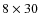 $8 \times 30$