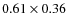 $0.61\times0.36$