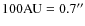 $100{\rm AU}= 0.7^{\prime \prime }$