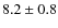 $8.2 \pm 0.8 $