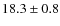$18.3 \pm 0.8 $