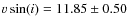 $v\sin(i) = 11.85 \pm 0.50$