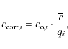 \begin{displaymath}c_{{\rm corr},i} = c_{{\rm o}, i} \cdot \frac{\overline{c}}{q_i},
\end{displaymath}