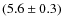 $(5.6 \pm 0.3)$