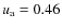 $u_{\rm a}=0.46$