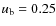 $u_{\rm b}=0.25$