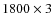 $1800 \times 3$