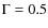 $\Gamma = 0.5$