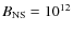 $B_{\rm NS} = 10^{12}$