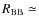 $R_{\rm BB} \simeq$