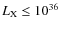 $L_{\rm X} \le 10^{36}$