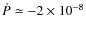 $\dot P \simeq -2\times10^{-8}$