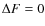 $\Delta F = 0$