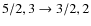 $5/2,3\rightarrow3/2,2$