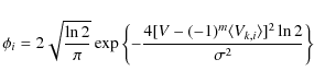 \begin{displaymath}\phi_{i}=2\sqrt{\frac{\ln2}{\pi}}\exp\left\{-\frac{4[V-(-1)^{m}\langle V_{k,i}\rangle]^{2}\ln2}{\sigma^{2}}\right\}
\end{displaymath}