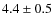 $4.4\pm0.5$