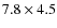 $7.8\times 4.5$