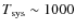 $T_{\rm {sys}}\sim1000$