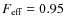 $F_{\rm {eff}}=0.95$