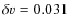 $\delta v=0.031$