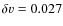 $\delta v=0.027$