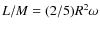 $L/M=(2/5)R^{2}\omega$